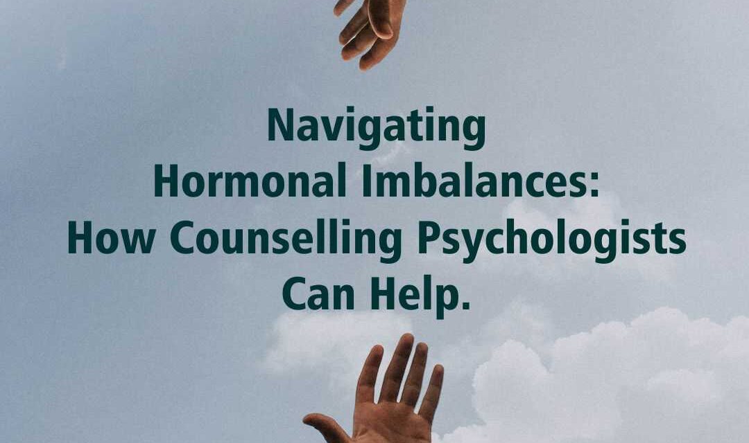 Navigating Hormonal Imbalances: How Counselling Psychologists Can Help